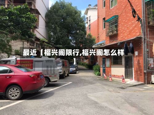 最近【福兴阁限行,福兴阁怎么样】