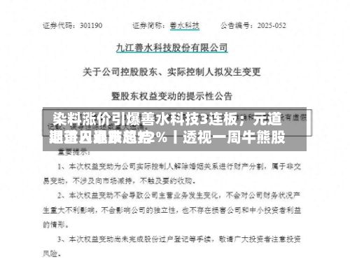 染料涨价引爆善水科技3连板；元道退进入退市总结期首日暴跌超72%丨透视一周牛熊股
