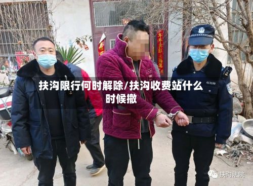 扶沟限行何时解除/扶沟收费站什么时候撤