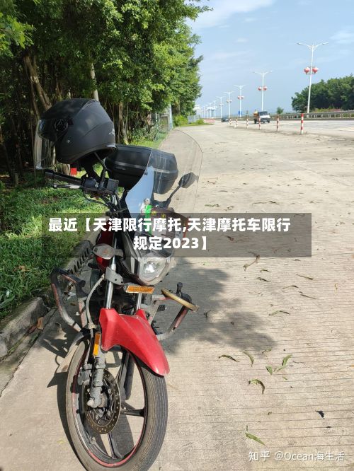 最近【天津限行摩托,天津摩托车限行规定2023】-第2张图片