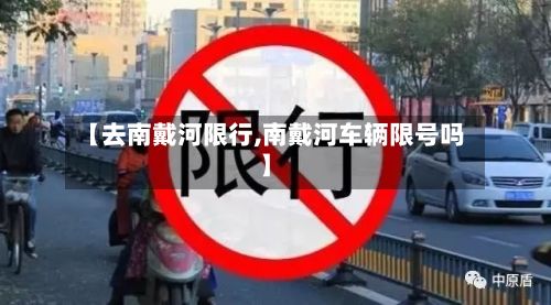 【去南戴河限行,南戴河车辆限号吗】-第2张图片