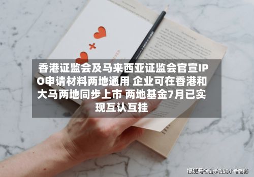 香港证监会及马来西亚证监会官宣IPO申请材料两地通用 企业可在香港和大马两地同步上市 两地基金7月已实现互认互挂