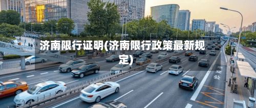 济南限行证明(济南限行政策最新规定)-第3张图片