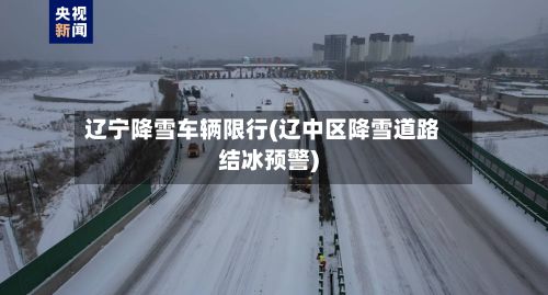 辽宁降雪车辆限行(辽中区降雪道路结冰预警)