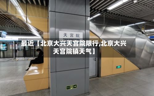 最近【北京大兴天宫院限行,北京大兴天宫院镇天气】