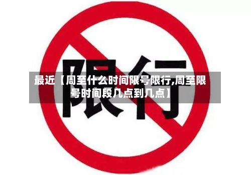 最近【周至什么时间限号限行,周至限号时间段几点到几点】