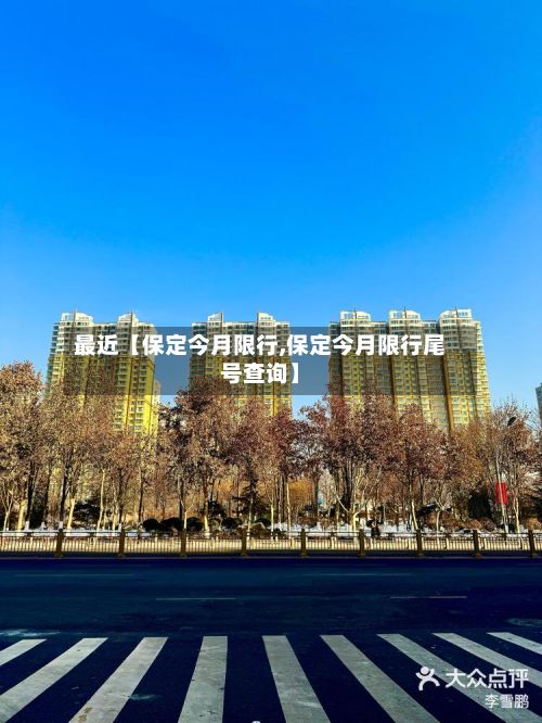 最近【保定今月限行,保定今月限行尾号查询】