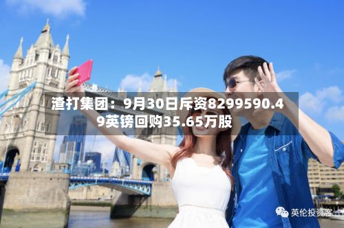 渣打集团：9月30日斥资8299590.49英镑回购35.65万股