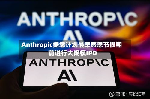 Anthropic据悉计划最早感恩节假期前进行大规模IPO-第3张图片