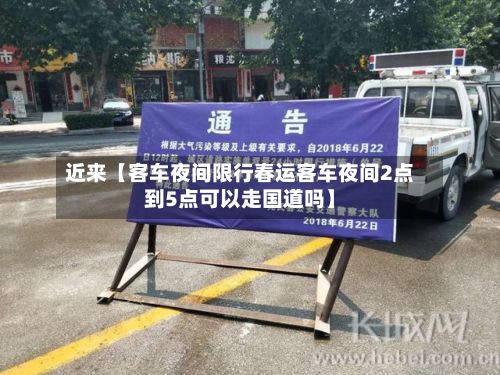 近来【客车夜间限行春运客车夜间2点到5点可以走国道吗】
