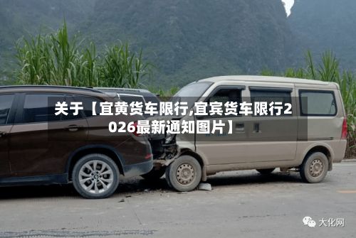 关于【宜黄货车限行,宜宾货车限行2026最新通知图片】-第2张图片