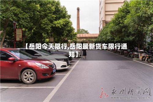 【岳阳今天限行,岳阳最新货车限行通知】-第3张图片