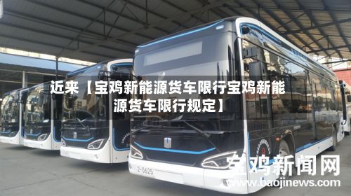 近来【宝鸡新能源货车限行宝鸡新能源货车限行规定】-第3张图片