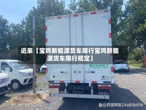 近来【宝鸡新能源货车限行宝鸡新能源货车限行规定】-第2张图片