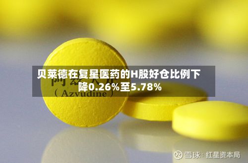 贝莱德在复星医药的H股好仓比例下降0.26%至5.78%-第2张图片