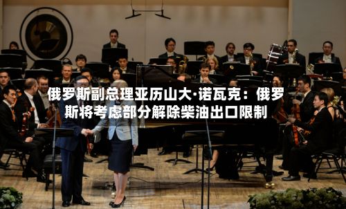 俄罗斯副总理亚历山大·诺瓦克：俄罗斯将考虑部分解除柴油出口限制-第2张图片