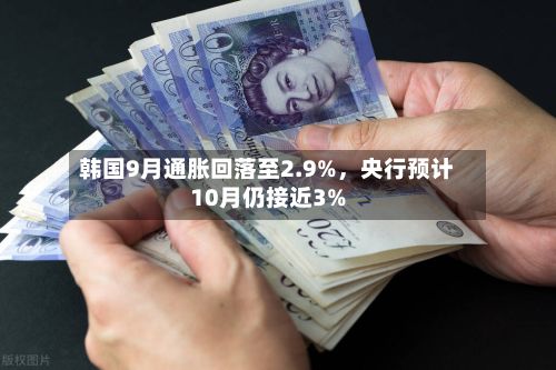 韩国9月通胀回落至2.9%，央行预计10月仍接近3%