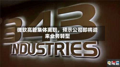 微软高管集体离职，预示公司即将迎来业务转型-第2张图片