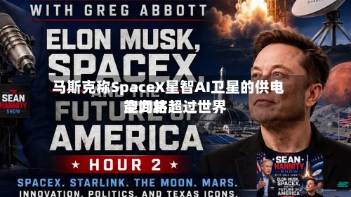 马斯克称SpaceX星智AI卫星的供电能力将超过世界
空间站-第2张图片