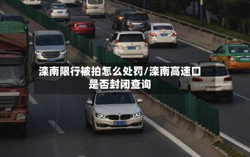 滦南限行被拍怎么处罚/滦南高速口是否封闭查询-第2张图片