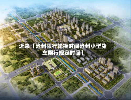 近来【沧州限行轮换时间沧州小型货车限行规定时间】-第2张图片