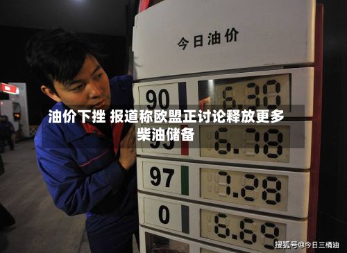 油价下挫 报道称欧盟正讨论释放更多柴油储备-第2张图片