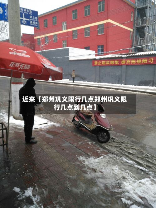 近来【郑州巩义限行几点郑州巩义限行几点到几点】-第2张图片