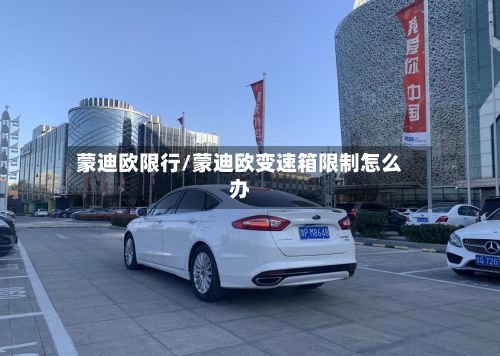蒙迪欧限行/蒙迪欧变速箱限制怎么办