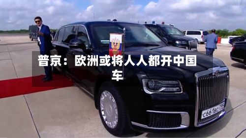 普京：欧洲或将人人都开中国车-第2张图片