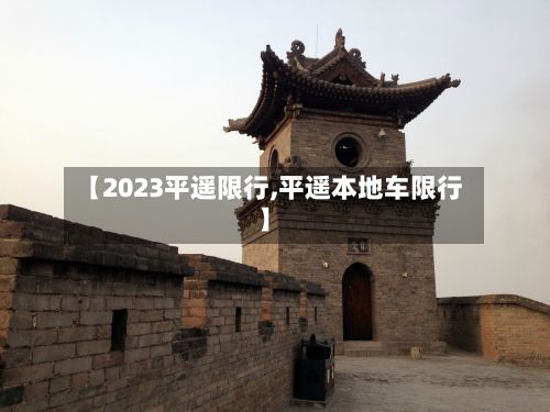 【2023平遥限行,平遥本地车限行】