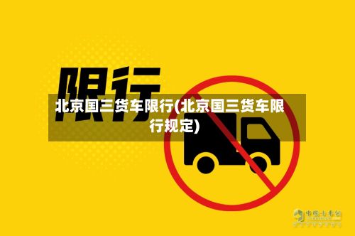 北京国三货车限行(北京国三货车限行规定)-第3张图片