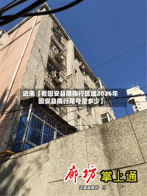 近来【看固安县限限行区域2026年固安县限行尾号是多少】-第3张图片