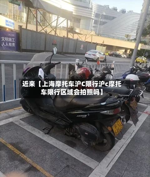 近来【上海摩托车沪C限行沪c摩托车限行区域会拍照吗】-第2张图片