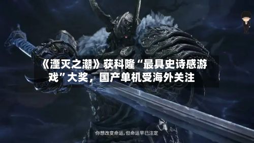 《湮灭之潮》获科隆“最具史诗感游戏”大奖，国产单机受海外关注