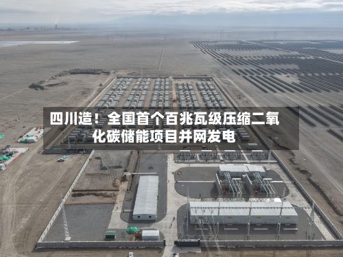四川造!全国首个百兆瓦级压缩二氧化碳储能项目并网发电-第3张图片