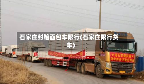 石家庄封箱面包车限行(石家庄限行货车)-第2张图片
