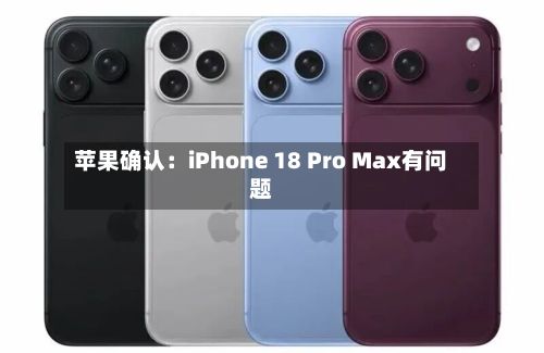 苹果确认：iPhone 18 Pro Max有问题