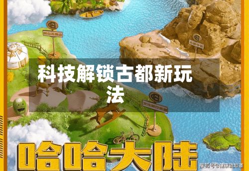 科技解锁古都新玩法