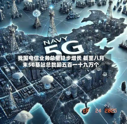 我国电信业务总量稳步增长 截至八月末5G基站总数超五百一十九万个