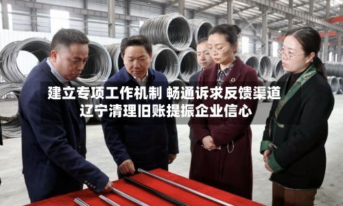 建立专项工作机制 畅通诉求反馈渠道 辽宁清理旧账提振企业信心