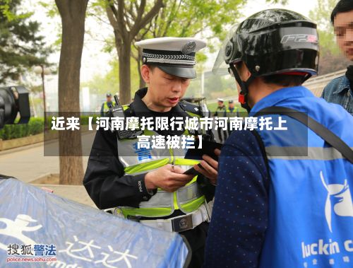 近来【河南摩托限行城市河南摩托上高速被拦】