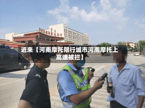 近来【河南摩托限行城市河南摩托上高速被拦】-第3张图片