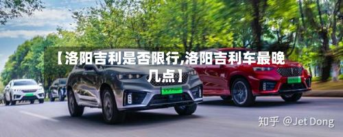 【洛阳吉利是否限行,洛阳吉利车最晚几点】