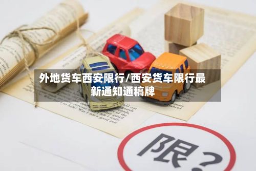 外地货车西安限行/西安货车限行最新通知通稿牌-第3张图片