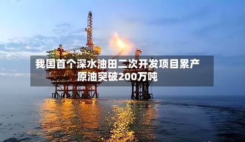 我国首个深水油田二次开发项目累产原油突破200万吨