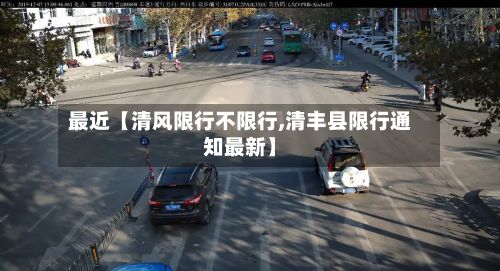 最近【清风限行不限行,清丰县限行通知最新】-第2张图片