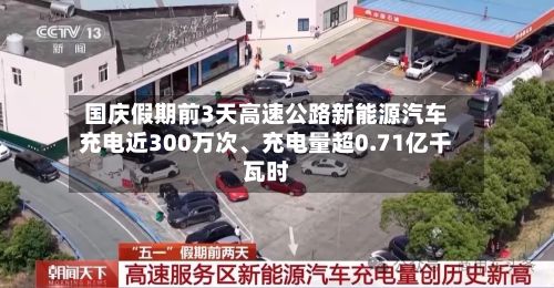 国庆假期前3天高速公路新能源汽车充电近300万次、充电量超0.71亿千瓦时-第2张图片