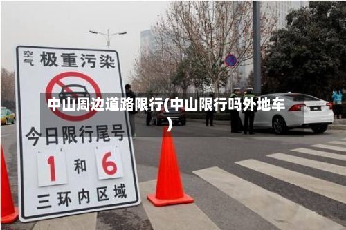 中山周边道路限行(中山限行吗外地车)-第2张图片