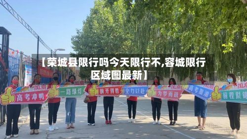【荣城县限行吗今天限行不,容城限行区域图最新】