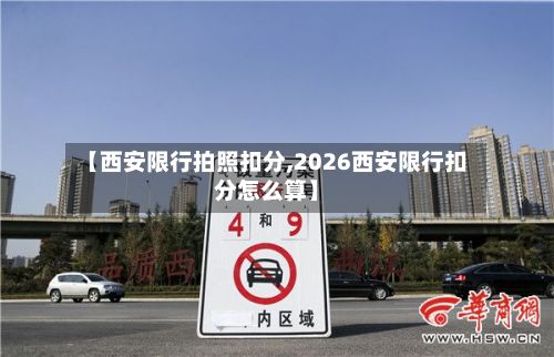 【西安限行拍照扣分,2026西安限行扣分怎么算】